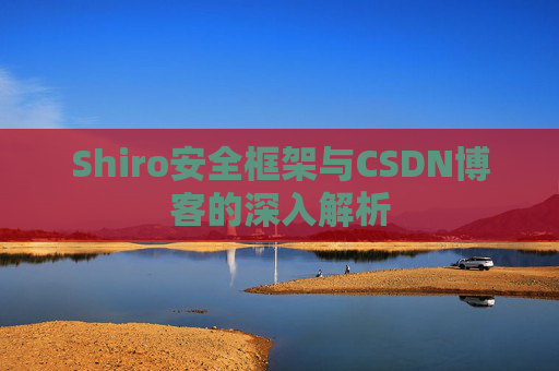 Shiro安全框架与CSDN博客的深入解析